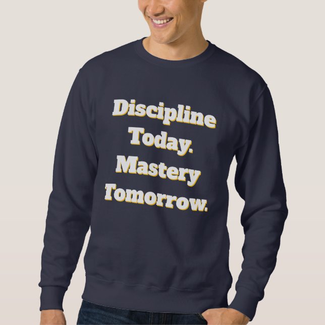 Discipline Today Mastery Tomorrow Sweatshirt (Devant)