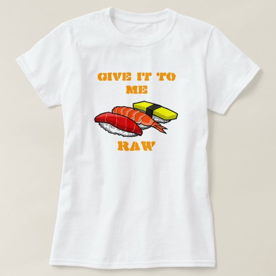 DONNEZ-LE MOI CRU T-SHIRT