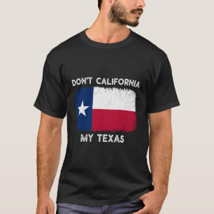 Don'T California My Texas T-Shirt Drapeau Texas Vi