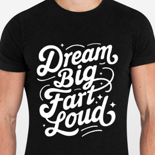 Dream Big Fart Loud - Drôle Citations Tshirt