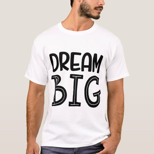 Dream Big - Motivational Inspirational T-Shirt (Devant)