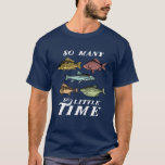 Drôle Citation de pêche T-shirt Beaucoup de poisso<br><div class="desc">T-shirt de citation drôle et hilarant sur la pêche. Parfait pour les pêcheurs et les pêcheurs. Tant de poissons dans la mer. Truite, basse, saumon, poisson-chat et plus encore. Et pourtant si peu de temps pour les attraper. Alors, montez dans le bateau, emballez votre canne de pêche, amenez l'appât, le...</div>