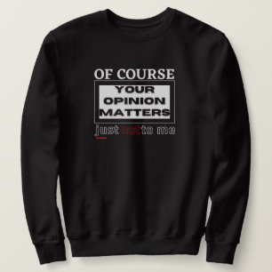 drôle de sweatshirt "BIEN SÛR VOTRE OPINION ..."