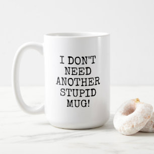 Drôle, je n'ai pas besoin d'une autre mug stupide