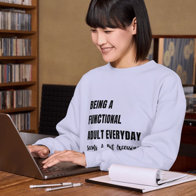 Drôle & Relatable Sweatshirts | Adulte (Being A Functional Adult Everyday Seems A Bit Excessive Sweatshirt)