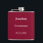 Élégant flacon de Groomsman personnalisé de Bourgo<br><div class="desc">Elégant Burgundy Personnalisé Groomsman Flask, s'il vous plaît personnaliser le nom du groomsman et la date du mariage, en utilisant le modèle de personnalisation en ligne avant de commander. Le flacon peut être personnalisé pour d'autres rôles de préposés mariages comme Best Man si vous le souhaitez, en modifiant le texte...</div>