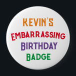 Embarrassant Funny Birthday Badge<br><div class="desc">Le cadeau qui continue à donner année après année! Qui n'aime pas un badge d'anniversaire ? ! Avec ce badge,  vous pouvez le réutiliser tous les ans !</div>