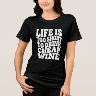 En Tri-matière Chemise Vin Life Is Too Short - T-shirt Cadeau Ten