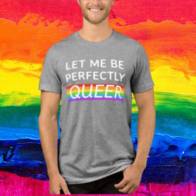 En Tri-matière Laissez-moi être parfaitement gay Rainbow T-Shirt (Créateur téléchargé)