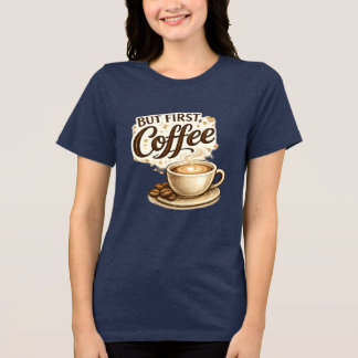 En Tri-matière Mais d'abord, T-Shirt Café | Cadeau pour amateur d