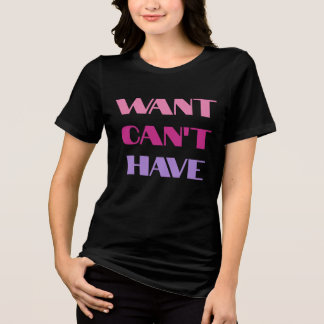 En Tri-matière T-shirt pour femmes avec texte « Want Can't Have »