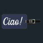 Étiquette À Bagage Ciao Luggage Tag<br><div class="desc">Ciao! Perfect luggage tag for the world traveler with a serious case of wanderlust</div>