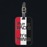 Étiquette À Bagage Irak Drapeau National Funny Patriotique<br><div class="desc">Drapeau national irakien Drôle Funny Bagage patriotique Tag avec les couleurs du drapeau national irakien recouvrant le côté avant de l'étiquette. Drôle texte "Rentre-le ! C'est MINE" est écrit sur les couleurs du drapeau. Le texte est entièrement personnalisable à l'aide de la fonction "Customiser !". L'autre côté de la balise...</div>