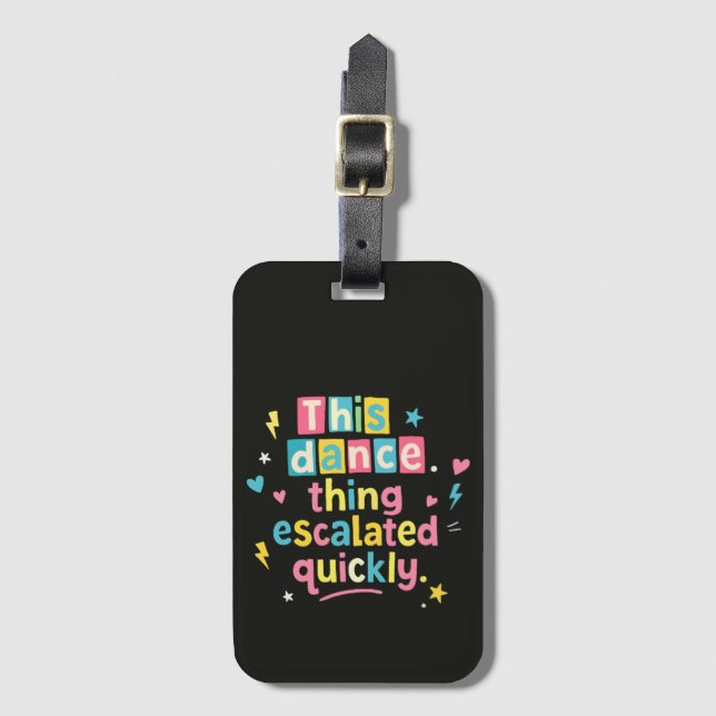 Étiquette À Bagage This dance thing escalated quickly (Devant Vertical)