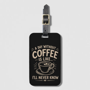 Étiquette À Bagage Une journée sans café est comme je ne saurai jamai