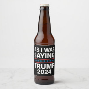 Étiquette Pour Bouteilles De Bière Ainsi que je le disais Trump 2024 Donald trump
