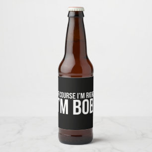 Étiquette Pour Bouteilles De Bière Bien sûr que j'ai raison. Je suis BOB.