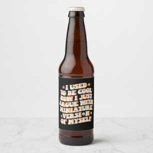 Étiquette Pour Bouteilles De Bière J'Avais L'Habitude D'Être Cool Maintenant J'Argue