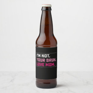 Étiquette Pour Bouteilles De Bière Je ne suis pas ton Amour Bruh Maman Fête Super des