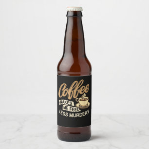 Étiquette Pour Bouteilles De Bière Le café me fait me sentir moins meurtrier