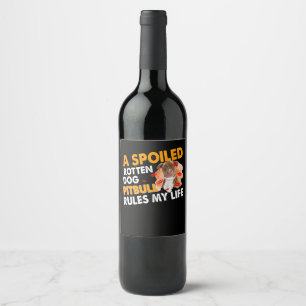 Étiquette Pour Bouteilles De Vin A spoiled pourrit ou Pitbull rules my life