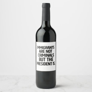 Étiquette Pour Bouteilles De Vin Les immigrants ne sont pas des criminels mais le p