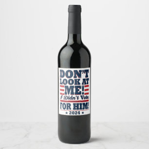 Étiquette Pour Bouteilles De Vin Ne me regarde pas Je n'ai pas voté pour lui 2024 T