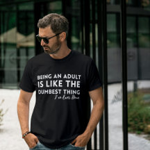 Être Adulte Est La Chose La Plus Idiote T-Shirt Dr