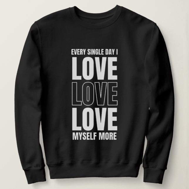 Every Single Day I Love Myself More Sweatshirt (Design devant)
