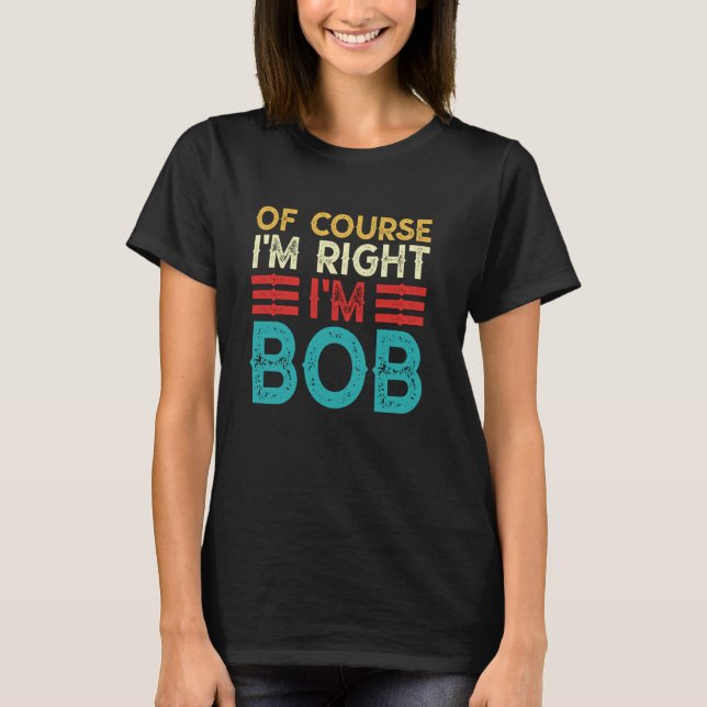 ÉVIDEMMENT QUE J'AI RAISON, JE SUIS BOB T-Shirt No (Devant)