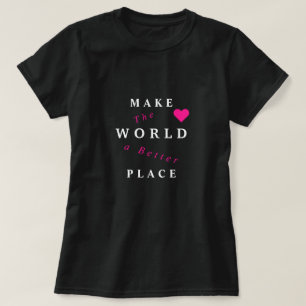 Faire du monde un meilleur endroit T-shirt - Votre