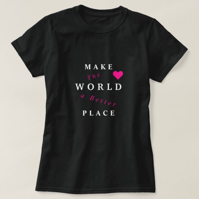Faire du monde un meilleur endroit T-shirt - Votre (Design devant)