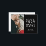 Faire-part Funny Bad Dance Moves Photo Wedding Enregistrer la<br><div class="desc">Élégant et moderne sauvez la date les cartes postales sont pour le couple amoureux qui ne peut pas attendre de fêter avec leur famille et leurs amis. Design de typographie noir et blanc avec votre photo qui dit : Booze, nourriture et mauvais mouvements de danse. Customisez le côté avant de...</div>