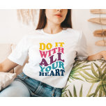 Faites-le avec tout votre T-shirt de Ladie Coeur<br><div class="desc">'Faites-le de tout votre coeur' le t-shirt de la femme motivante.</div>