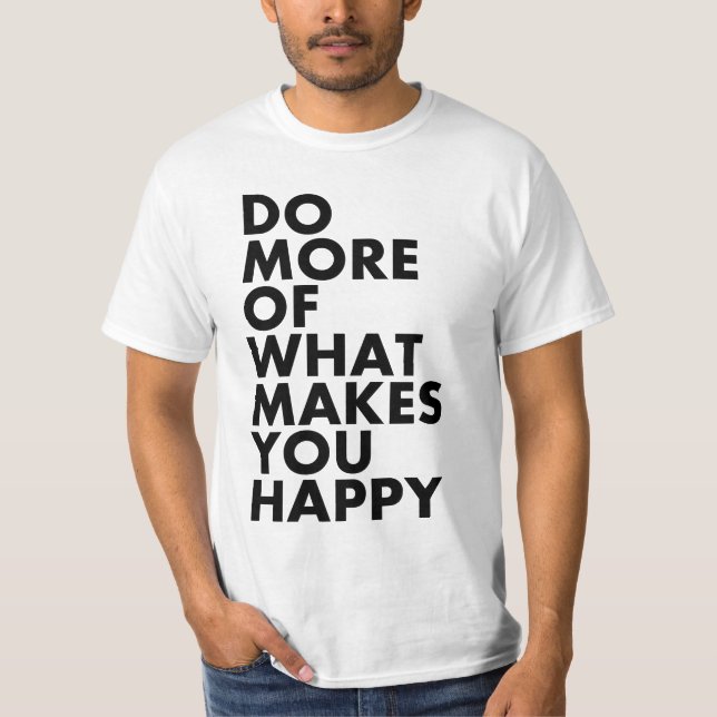 Faites plus de ce qui vous rend heureux. T-shirt (Devant)
