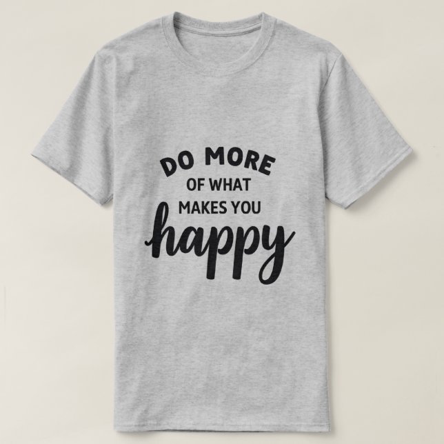 faites plus de ce qui vous rend heureux t-shirt (Design devant)