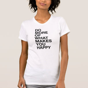 Faites Plus De Ce Qui Vous Rend Heureux T-shirt Tu