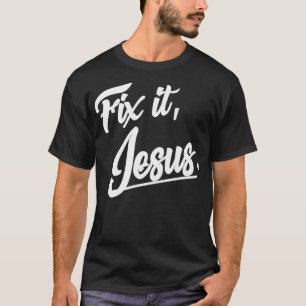 Fix It Jesus Tshirt