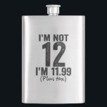 Flasque I'm Not 12 i'm 11.99 Plis Tax Funny Birthday<br><div class="desc">funny, birthday,  venin, idea, sarcastic, anniversary, happy, celebration, quote, tax</div>