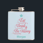 Flasques Red and Blue Eat Drink and Be Merry<br><div class="desc">Drink up this holiday season with your very own flask. With a light blue background, this flask features a Christmas tree shaped calligraphy graphic. The graphic reads "Eat Drink and Be Merry" in red cursive font with a blue star on top. Personalize your name at the bottom. Place your order...</div>