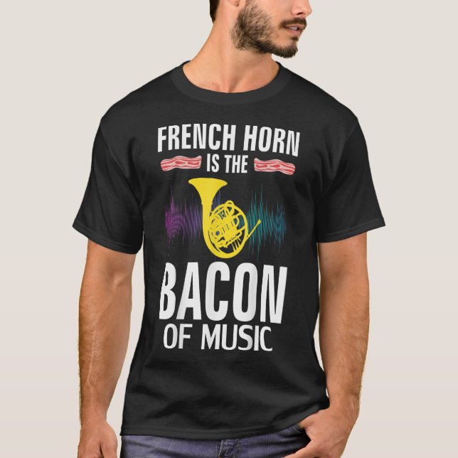 French Horn is the Bacon of Music Funny T-shirt (Devant)