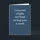 Funny anniversaire moderne bleu stupide carte sarc<br><div class="desc">"Je n'ai plus de gifs,  alors je devais vous acheter une carte" - une carte drôle et moderne parfaite pour l'anniversaire d'un ami. Les couleurs bleues et le texte intérieur sont modifiables.</div>