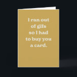 Funny anniversaire moderne jaune stupide carte sar<br><div class="desc">"Je n'ai plus de gifs,  alors je devais vous acheter une carte" - une carte drôle et moderne parfaite pour l'anniversaire d'un ami. La couleur arrière - plan dorée et le texte intérieur sont modifiables.</div>