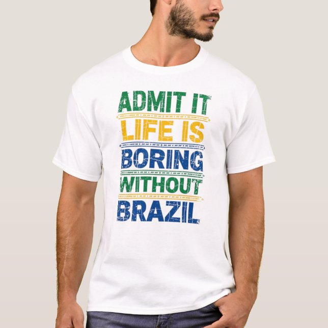 Funny Brazil T-Shirt - Life Is Boring Without Braz (Devant)