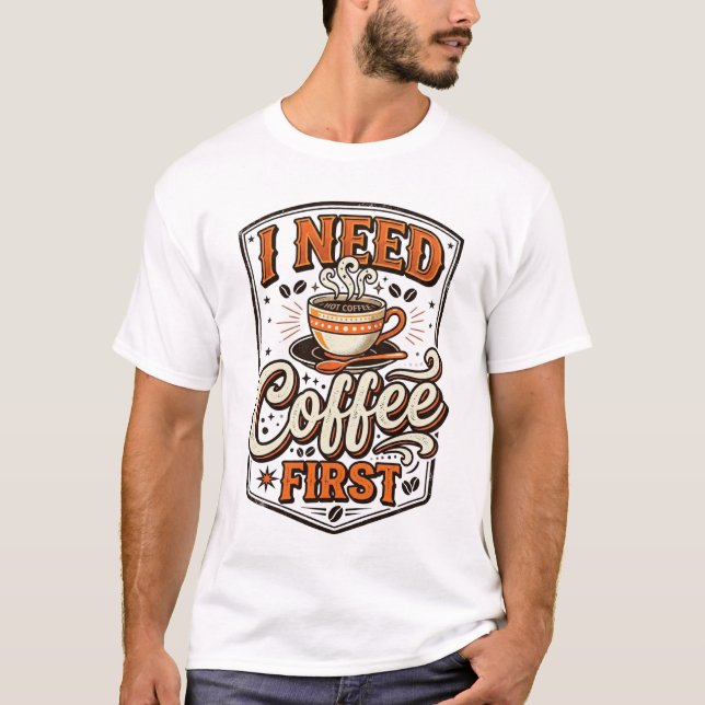 Funny Coffee Lover T-Shirt – “I Need Coffee First” (Devant)