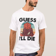 Funny Dark Humor T-Shirt – Guess I’ll Die