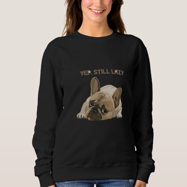Funny French Bulldog Yep Still Lazy Sweatshirt (Devant)