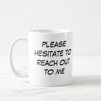 Funny Introvert Mug "Hesitate to Reach Out to me"