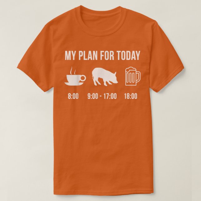 Funny Pig Farmer My Plan For Today T-Shirt (Design devant)