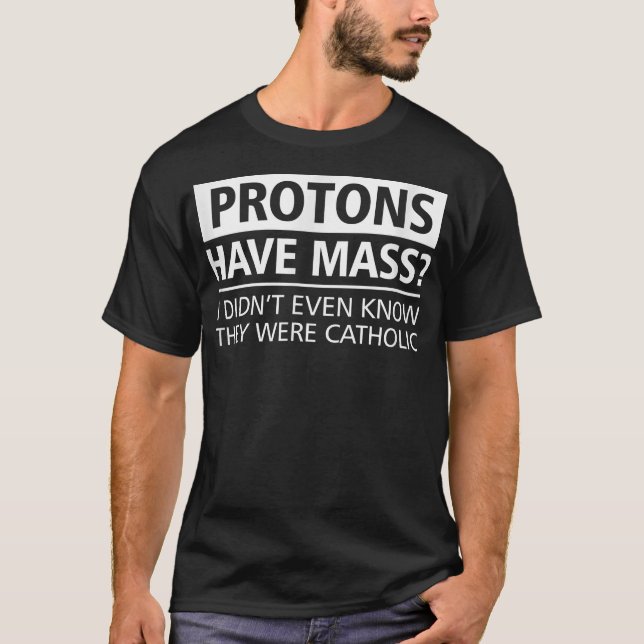Funny Science T-Shirt Protons Have Mass Catholic C (Devant)